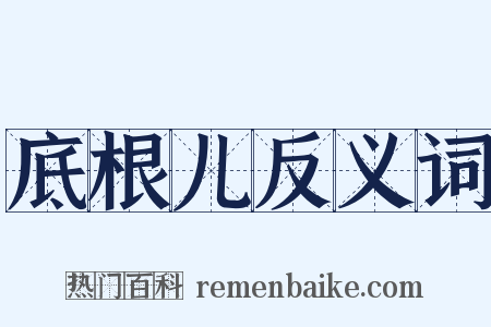 底根儿反义词是什么意思的图片